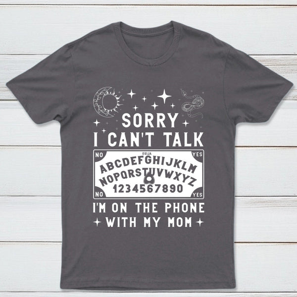 Sorry I Can't Talk I'm On The Phone With My Mom T-Shirt