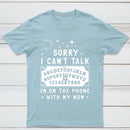 Sorry I Can't Talk I'm On The Phone With My Mom T-Shirt