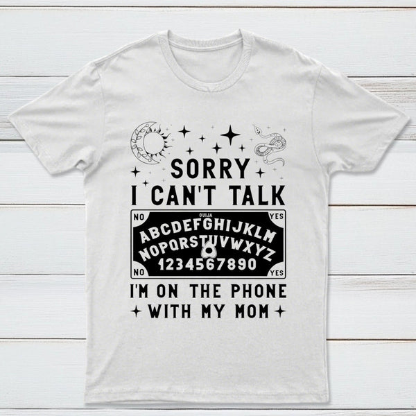 Sorry I Can't Talk I'm On The Phone With My Mom T-Shirt