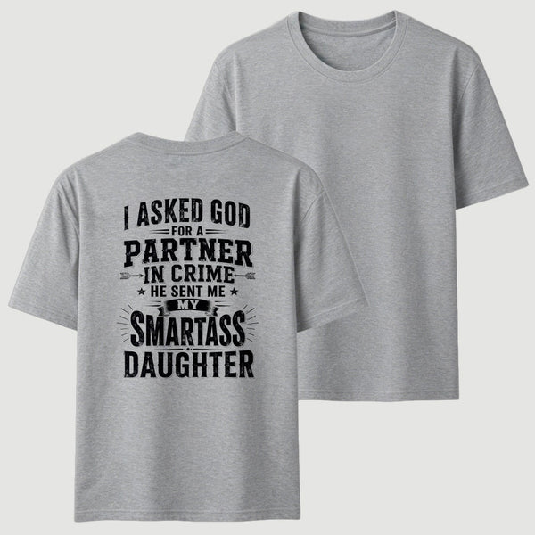 I Asked God For A Partner In Crime He Sent Me My Smartass Daughter T-Shirt