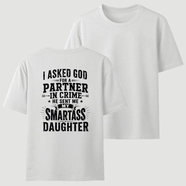 I Asked God For A Partner In Crime He Sent Me My Smartass Daughter T-Shirt