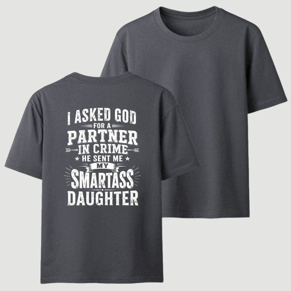 I Asked God For A Partner In Crime He Sent Me My Smartass Daughter T-Shirt