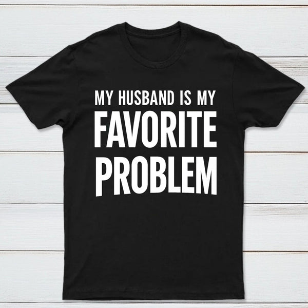 Funny My Husband Is My Favorite Problem T-Shirt