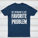 Funny My Husband Is My Favorite Problem T-Shirt