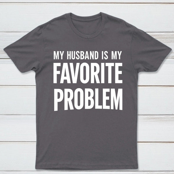 Funny My Husband Is My Favorite Problem T-Shirt