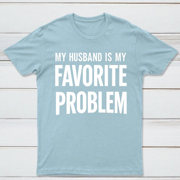 Funny My Husband Is My Favorite Problem T-Shirt