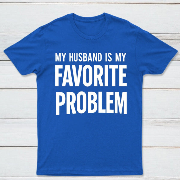 Funny My Husband Is My Favorite Problem T-Shirt