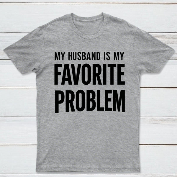 Funny My Husband Is My Favorite Problem T-Shirt