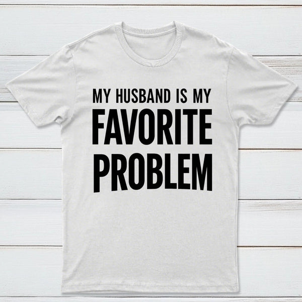 Funny My Husband Is My Favorite Problem T-Shirt