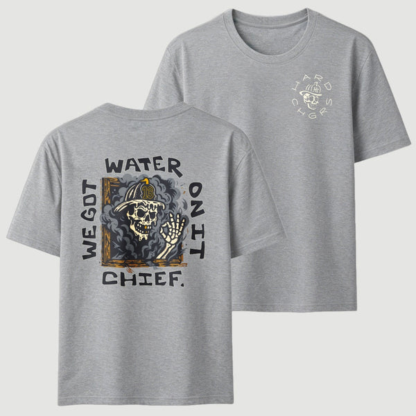 We Got Water On It Chief Firefighter T-Shirt