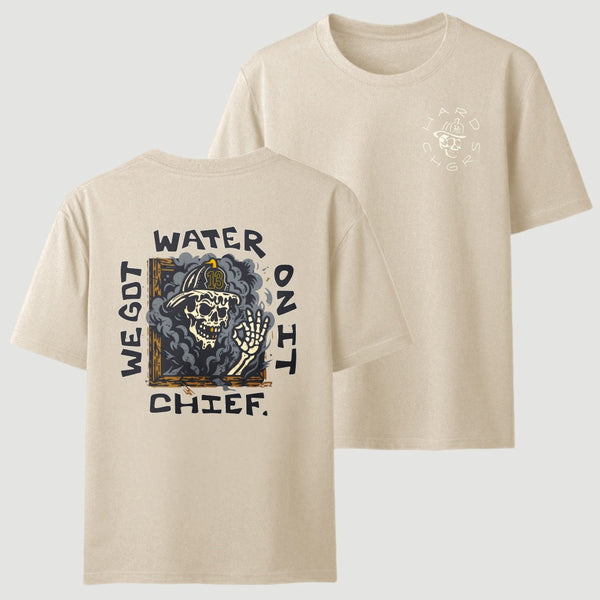 We Got Water On It Chief Firefighter T-Shirt