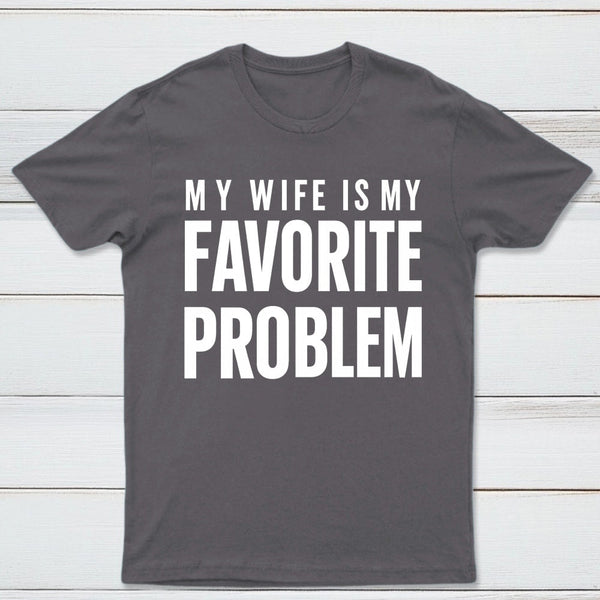 Funny My Wife Is My Favorite Problem T-Shirt
