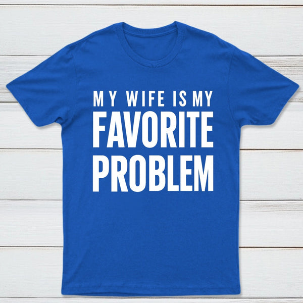 Funny My Wife Is My Favorite Problem T-Shirt