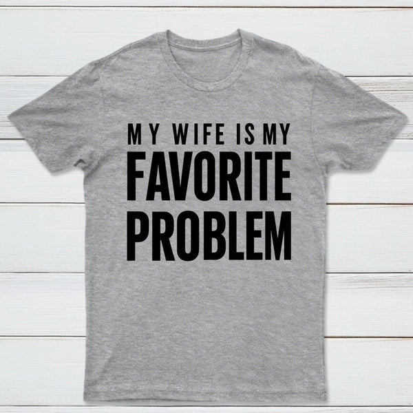 Funny My Wife Is My Favorite Problem T-Shirt