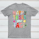 Happy To See Your Face Teacher T-Shirt