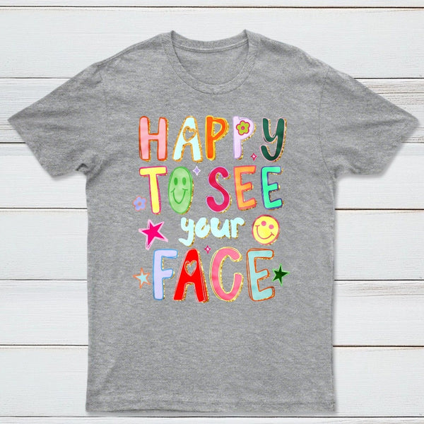 Happy To See Your Face Teacher T-Shirt