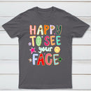 Happy To See Your Face Teacher T-Shirt