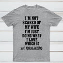 I'm Not Scared Of My Wife T-Shirt