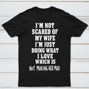 I'm Not Scared Of My Wife T-Shirt