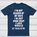 I'm Not Scared Of My Wife T-Shirt