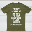 I'm Not Scared Of My Wife T-Shirt