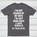 I'm Not Scared Of My Wife T-Shirt