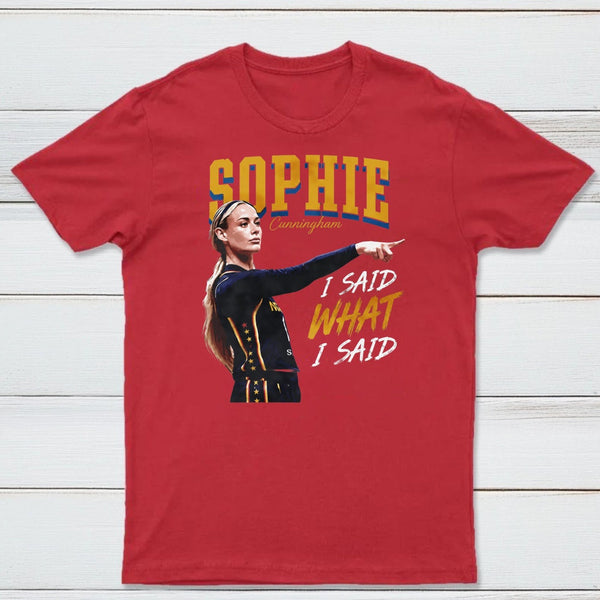 Sophie Cunningham I Said What I Said T-Shirt