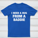 I NEED A HUG FROM A BADDIE T-Shirt
