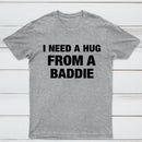 I NEED A HUG FROM A BADDIE T-Shirt