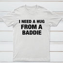 I NEED A HUG FROM A BADDIE T-Shirt