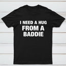I NEED A HUG FROM A BADDIE T-Shirt