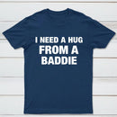 I NEED A HUG FROM A BADDIE T-Shirt