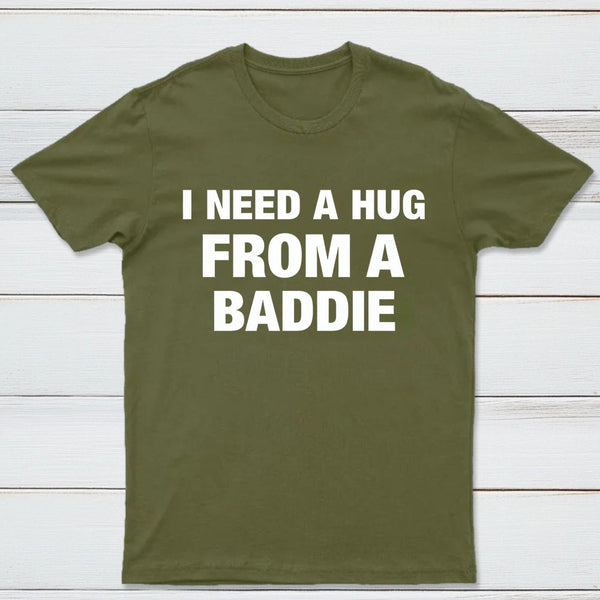 I NEED A HUG FROM A BADDIE T-Shirt