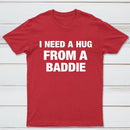 I NEED A HUG FROM A BADDIE T-Shirt