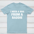 I NEED A HUG FROM A BADDIE T-Shirt