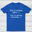 Woke Up Handsome Again Funny Self Confidence T-Shirt