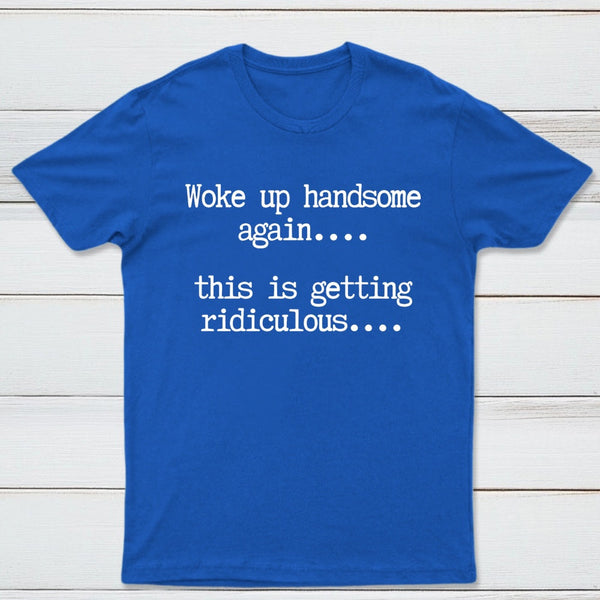 Woke Up Handsome Again Funny Self Confidence T-Shirt