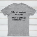Woke Up Handsome Again Funny Self Confidence T-Shirt