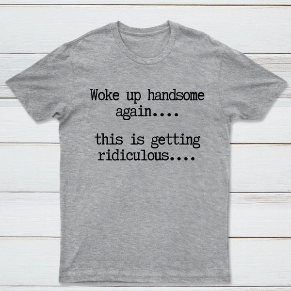 Woke Up Handsome Again Funny Self Confidence T-Shirt