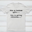 Woke Up Handsome Again Funny Self Confidence T-Shirt