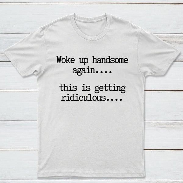 Woke Up Handsome Again Funny Self Confidence T-Shirt