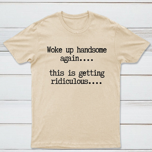 Woke Up Handsome Again Funny Self Confidence T-Shirt