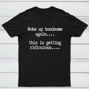 Woke Up Handsome Again Funny Self Confidence T-Shirt