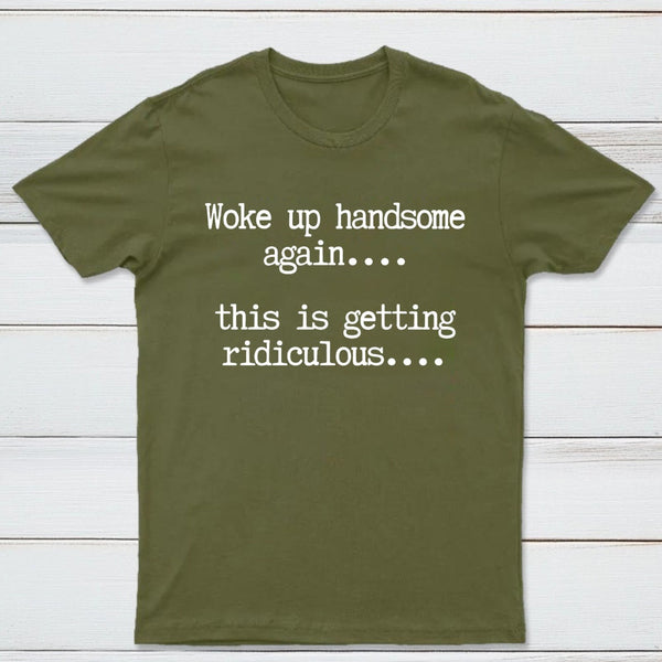Woke Up Handsome Again Funny Self Confidence T-Shirt