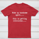 Woke Up Handsome Again Funny Self Confidence T-Shirt