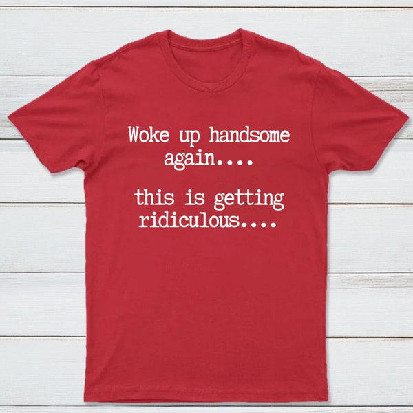 Woke Up Handsome Again Funny Self Confidence T-Shirt