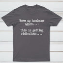 Woke Up Handsome Again Funny Self Confidence T-Shirt