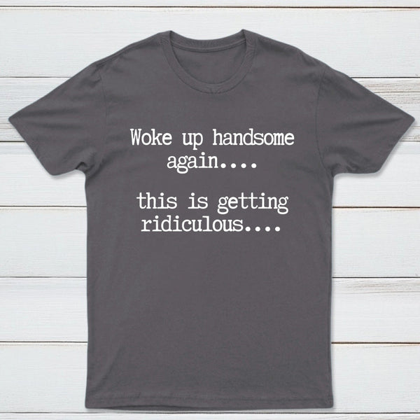 Woke Up Handsome Again Funny Self Confidence T-Shirt