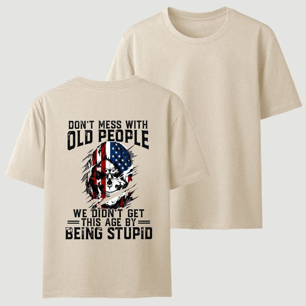 Don't Mess With Old People We Didn't Get This Age By Being Stupid T-Shirt