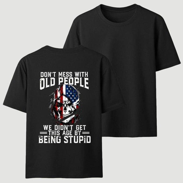 Don't Mess With Old People We Didn't Get This Age By Being Stupid T-Shirt